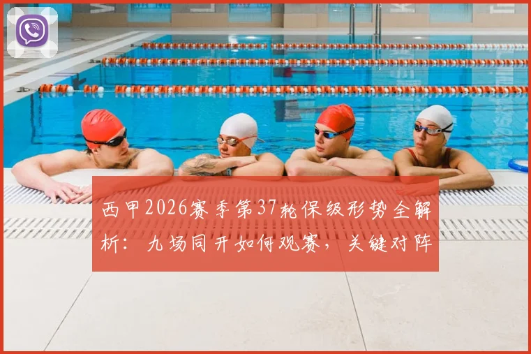 西甲2026赛季第37轮保级形势全解析:九场同开如何观赛,关键对阵与降级风险球队一览