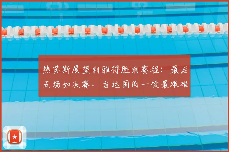 热苏斯展望利雅得胜利赛程：最后五场如决赛，吉达国民一役最艰难