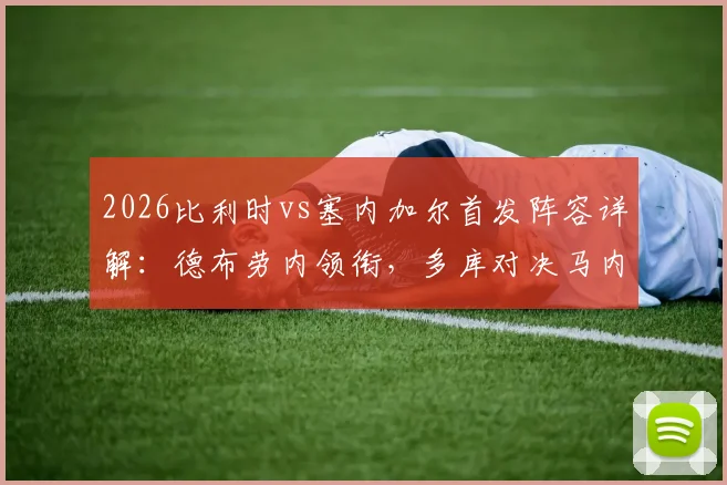 2026比利时vs塞内加尔首发阵容详解：德布劳内领衔，多库对决马内，萨尔能否制造惊喜？