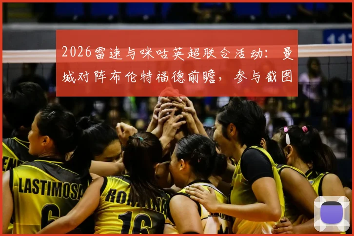 2026雷速与咪咕英超联合活动：曼城对阵布伦特福德前瞻，参与截图比分预测赢取超值好礼