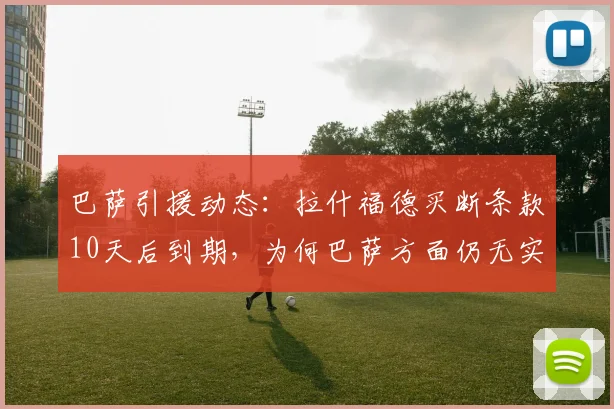 巴萨引援动态：拉什福德买断条款10天后到期，为何巴萨方面仍无实质性动作？2026去向成疑